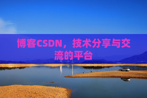 博客CSDN，技术分享与交流的平台